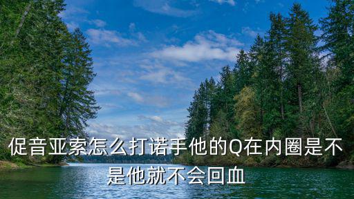 手游亚索对线诺手怎么打，促音亚索怎么打诺手他的Q在内圈是不是他就不会回血