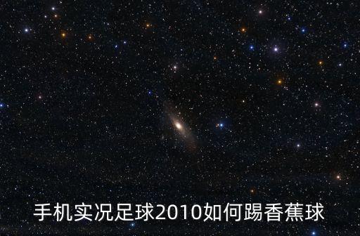 手机实况足球2010如何踢香蕉球