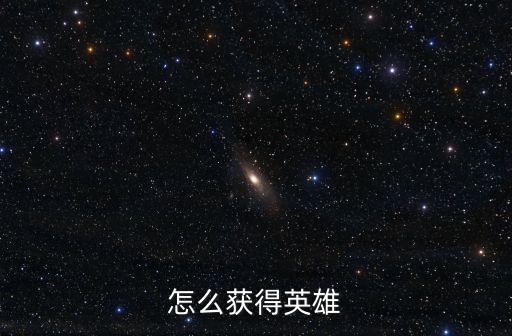怎么获得英雄