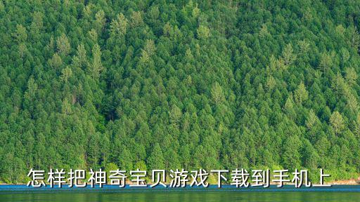 怎样把神奇宝贝游戏下载到手机上