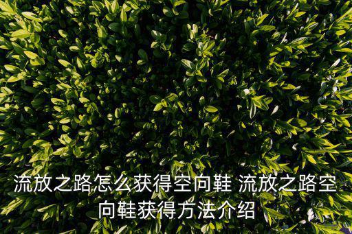 流放之路怎么获得空向鞋 流放之路空向鞋获得方法介绍