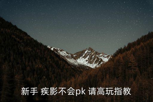 新手 疾影不会pk 请高玩指教