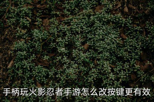 火影忍者手游怎么切换手柄，手柄玩火影忍者手游怎么改按键更有效