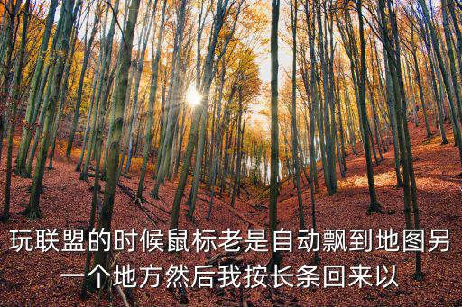 玩联盟的时候鼠标老是自动飘到地图另一个地方然后我按长条回来以