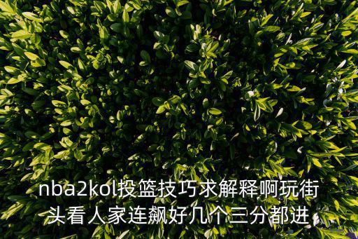 nba2kol投篮技巧求解释啊玩街头看人家连飙好几个三分都进