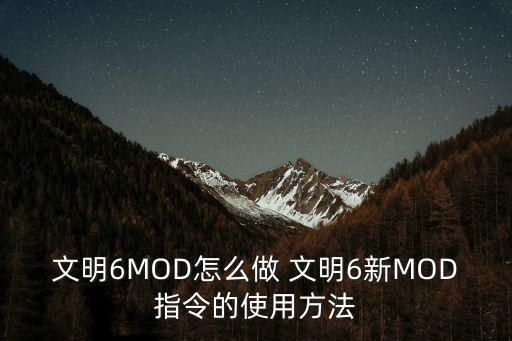 文明6MOD怎么做 文明6新MOD指令的使用方法