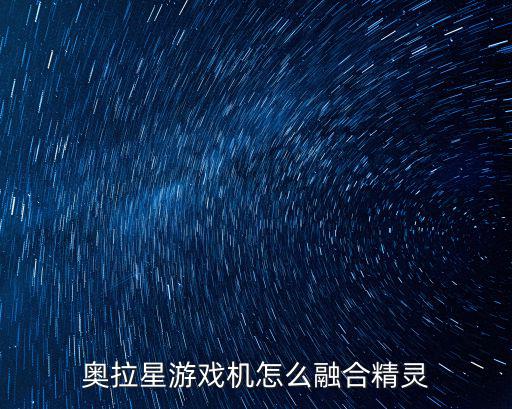 奥拉星游戏机怎么融合精灵