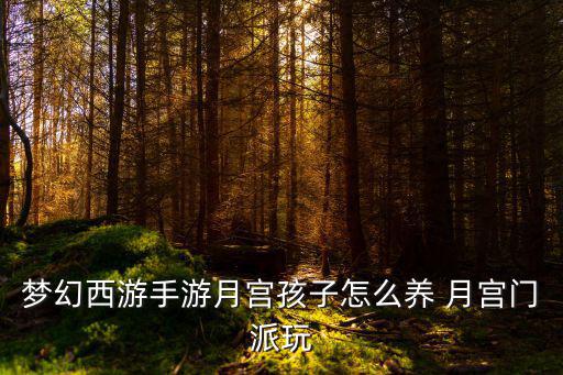 梦幻西游手游月宫孩子怎么养 月宫门派玩