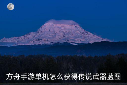 方舟手游传说级枪械怎么获得，方舟手游单机怎么获得传说武器蓝图