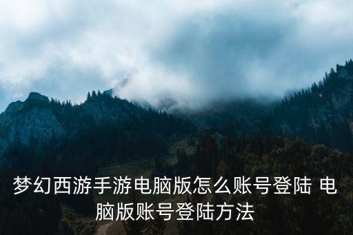 梦幻西游手游电脑版怎么账号登陆 电脑版账号登陆方法