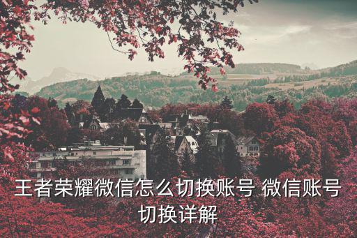 王者荣耀微信怎么切换账号 微信账号切换详解