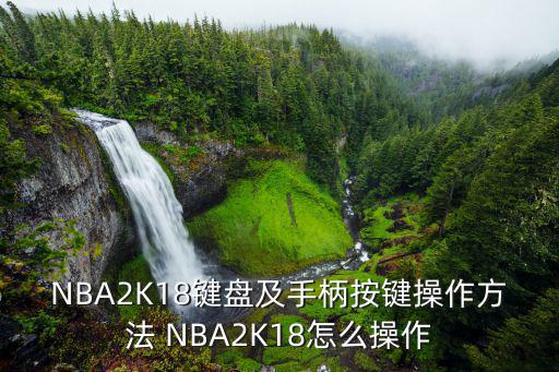 手游2k18怎么加速跑，NBA2K18键盘及手柄按键操作方法 NBA2K18怎么操作