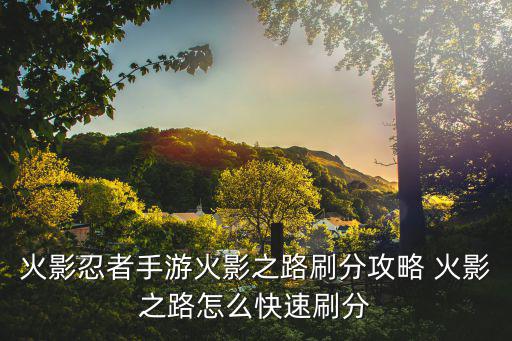火影忍者手游火影之路刷分攻略 火影之路怎么快速刷分