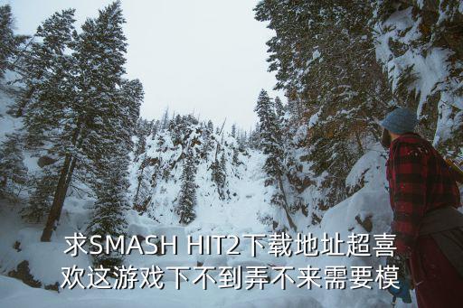 求SMASH HIT2下载地址超喜欢这游戏下不到弄不来需要模