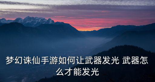 梦幻诛仙手游如何让武器发光 武器怎么才能发光