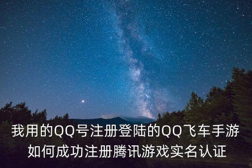 我用的QQ号注册登陆的QQ飞车手游 如何成功注册腾讯游戏实名认证