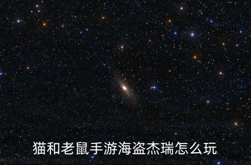 猫和老鼠手游海盗杰瑞怎么玩
