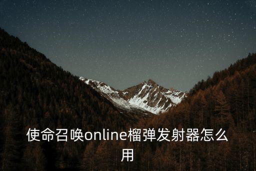 使命召唤online榴弹发射器怎么用