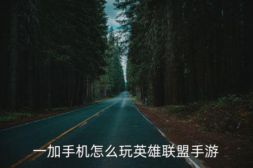 真我q3s玩lol手游怎么样，一加手机怎么玩英雄联盟手游