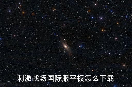 刺激战场国际服平板怎么下载