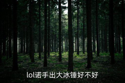 lol手游冰锤怎么样，lol诺手出大冰锤好不好