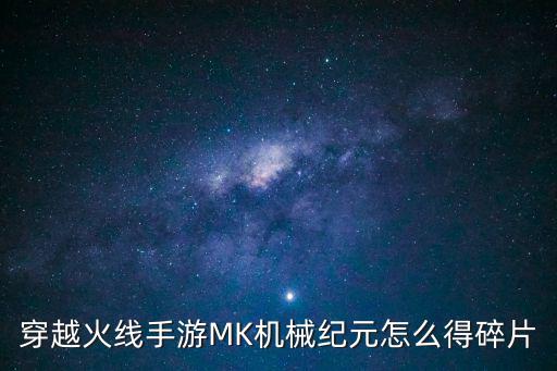 穿越火线手游MK机械纪元怎么得碎片