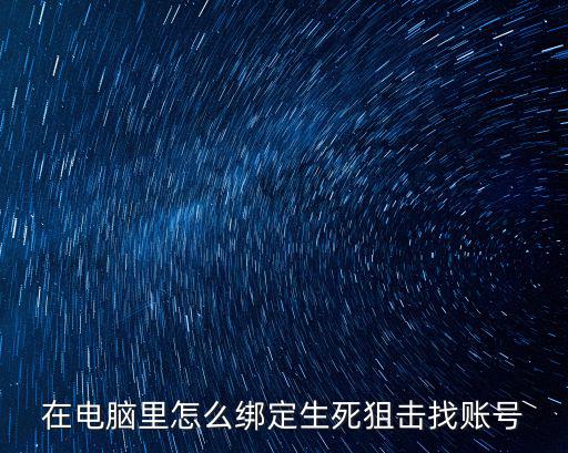 在电脑里怎么绑定生死狙击找账号