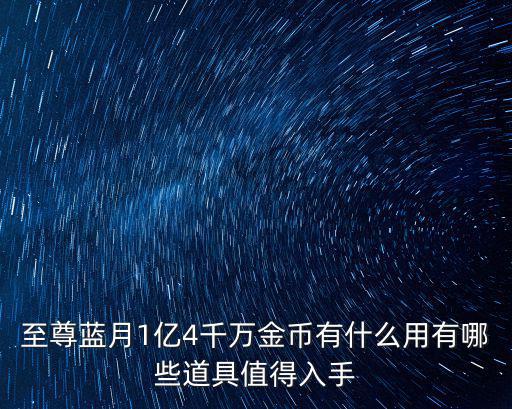 至尊蓝月1亿4千万金币有什么用有哪些道具值得入手