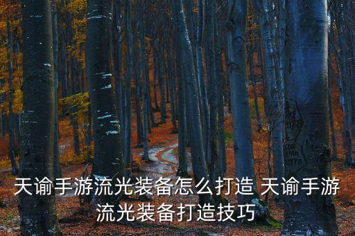 天谕手游流光装备怎么打造 天谕手游流光装备打造技巧