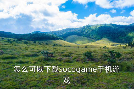 怎么可以下载socogame手机游戏