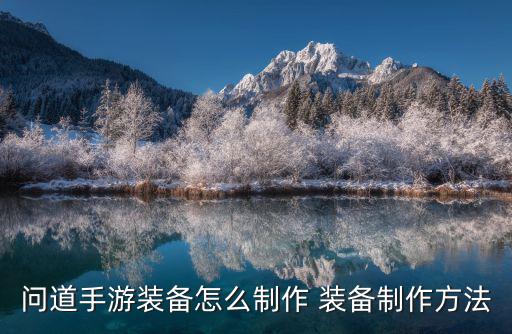 问道手游装备怎么制作 装备制作方法