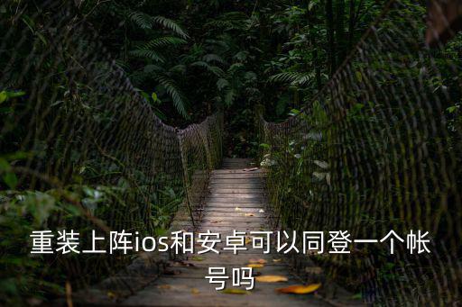 重装上阵ios和安卓可以同登一个帐号吗