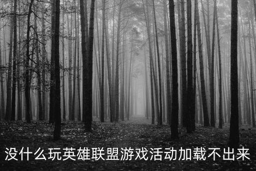 没什么玩英雄联盟游戏活动加载不出来