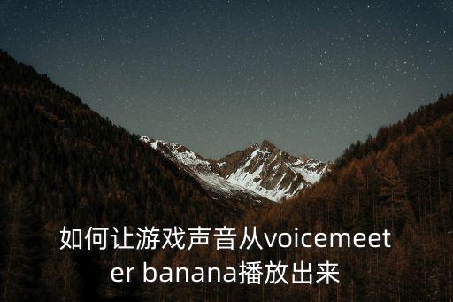 如何让游戏声音从voicemeeter banana播放出来
