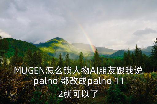 MUGEN怎么锁人物AI朋友跟我说palno 都改成palno 112就可以了