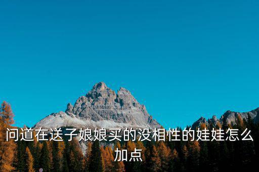 问道在送子娘娘买的没相性的娃娃怎么加点