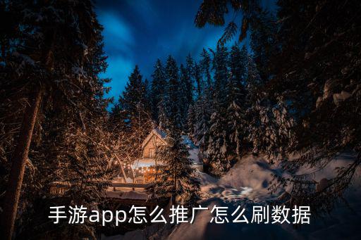 怎么推广手游app，手游app怎么推广怎么刷数据