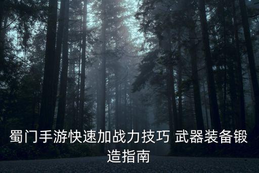 蜀门手游怎么做武器，蜀门手游装备怎么锻造 3分钟带你轻松得神装