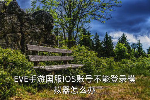 EVE手游国服IOS账号不能登录模拟器怎么办