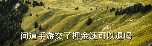 问道手游交了押金还可以退吗