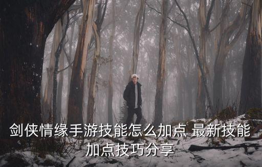 剑侠情缘手游技能怎么加点 最新技能加点技巧分享