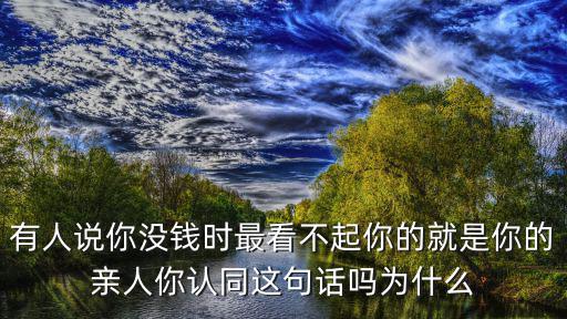 有人说你没钱时最看不起你的就是你的亲人你认同这句话吗为什么
