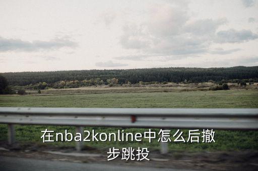在nba2konline中怎么后撤步跳投
