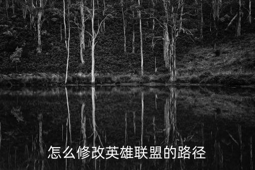 怎么修改英雄联盟的路径