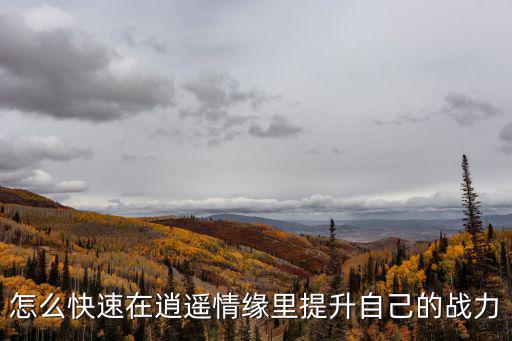 怎么快速在逍遥情缘里提升自己的战力