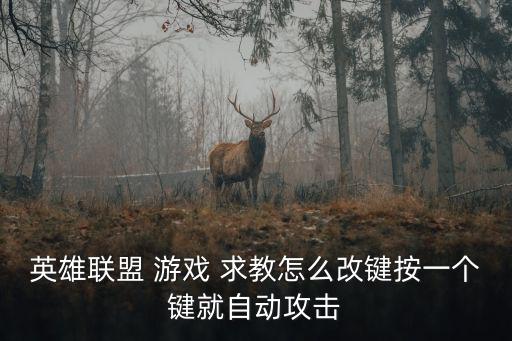 英雄联盟 游戏 求教怎么改键按一个键就自动攻击