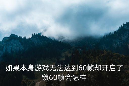 手游60帧达不到怎么办，我的显卡玩游戏为什么到不了60帧