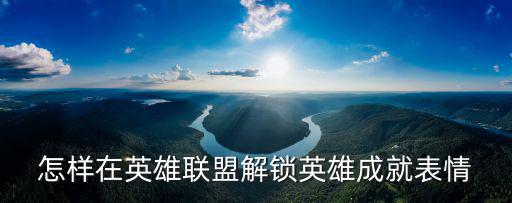 怎样在英雄联盟解锁英雄成就表情