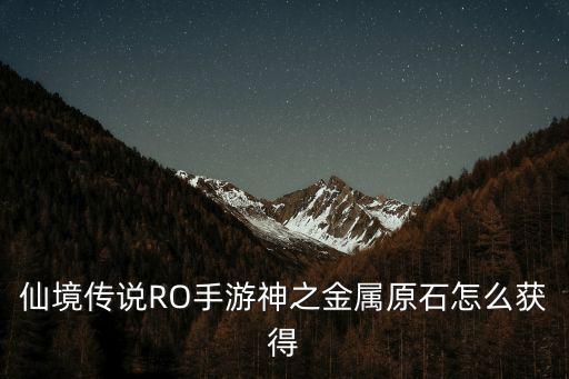 仙境传说RO手游神之金属原石怎么获得