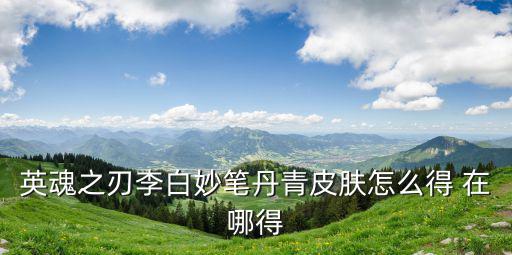 英魂之刃李白妙笔丹青皮肤怎么得 在哪得